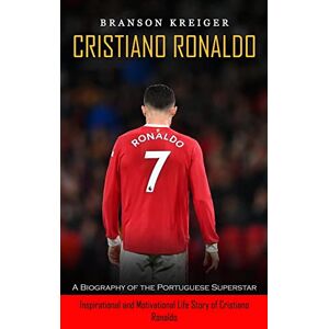 Kreiger, Branson Cristiano Ronaldo: A Biography of the Portuguese Superstar (Inspirational and Motivational Life Story of Cristiano Ronaldo) Kreiger, Branson Cristiano Ronaldo: A Biography of the Portuguese Superstar (Inspirational and Motivational Life Story of Cristiano Ronaldo)