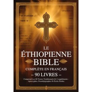 Anonymous Bible Éthiopienne Complète En Français (90 Livres): Comprend Les 88 Textes Traditionnels Et 2 suppléments Apocryphes, Pseudépigraphes Et Écrits Perdus Anonymous Bible Éthiopienne Complète En Français (90 Livres): Comprend Les 88 Textes Traditionnels Et 2 suppléments Apocryphes, Pseudépigraphes Et Écrits Perdus