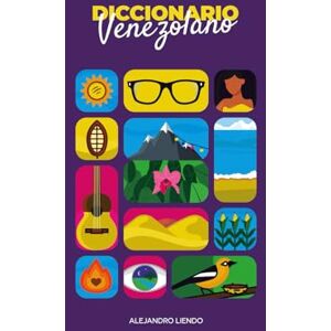 Liendo, Alejandro El Diccionario Venezolano: La más amplia recopilación de palabras, términos, modismos y expresiones venezolanas Liendo, Alejandro El Diccionario Venezolano: La más amplia recopilación de palabras, términos, modismos y expresiones venezolanas