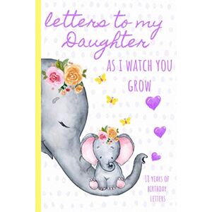 Rose, Enchanted Letters To My Daughter As I Watch You Grow: 18 Years of Birthday Letters, Prompt Journal, A Thoughtful Gift For New Mothers & Parents. Write Memories ... Capsule Keepsake Forever. Elephant, Yellow Rose, Enchanted Letters To My Daughter As I Watch You Grow: 18 Years of Birthday Letters, Prompt Journal, A Thoughtful Gift For New Mothers & Parents. Write Memories ... Capsule Keepsake Forever. Elephant, Yellow
