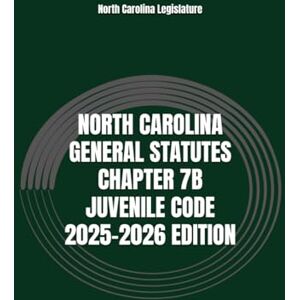 Legislature, North Carolina NORTH CAROLINA GENERAL STATUTES CHAPTER 7B JUVENILE CODE 2025-2026 EDITION Legislature, North Carolina NORTH CAROLINA GENERAL STATUTES CHAPTER 7B JUVENILE CODE 2025-2026 EDITION
