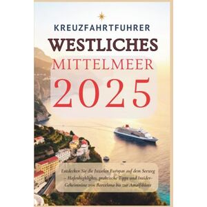 Gage, Carolyn J. Kreuzfahrtführer Westliches Mittelmeer 2025: Entdecken Sie die Juwelen Europas auf dem Seeweg – Hafenhighlights, praktische Tipps und Insider-Geheimnisse von Barcelona bis zur Amalfiküste Gage, Carolyn J. Kreuzfahrtführer Westliches Mittelmeer 2025: Entdecken Sie die Juwelen Europas auf dem Seeweg – Hafenhighlights, praktische Tipps und Insider-Geheimnisse von Barcelona bis zur Amalfiküste