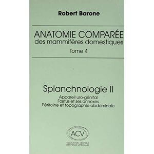 BARONE R. anatomie comparee des mammiferes domestiques. tome 4: splanchnologie ii, 3e ed.: APPAREIL URO-GENITAL. FOETUS ET SES ANEXES. PERITOINE ET TOPOGRAPHIE ABDOMINALE BARONE R. anatomie comparee des mammiferes domestiques. tome 4: splanchnologie ii, 3e ed.: APPAREIL URO-GENITAL. FOETUS ET SES ANEXES. PERITOINE ET TOPOGRAPHIE ABDOMINALE