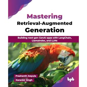 Josyula, Prashanth Mastering Retrieval-Augmented Generation: Building next-gen GenAI apps with LangChain, LlamaIndex, and LLMs (English Edition) Josyula, Prashanth Mastering Retrieval-Augmented Generation: Building next-gen GenAI apps with LangChain, LlamaIndex, and LLMs (English Edition)