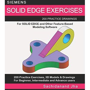 Jha, Sachidanand SIEMENS SOLID EDGE EXERCISES: 200 Practice Drawings For Solid Edge and Other Feature-Based Modeling Software Jha, Sachidanand SIEMENS SOLID EDGE EXERCISES: 200 Practice Drawings For Solid Edge and Other Feature-Based Modeling Software
