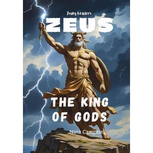 Campbell, Nora Zues King of the Gods: Ready to walk among the gods? Open the skies and meet Zeus—King of the Gods. Tailored for ages 10–12 (Mythology) Campbell, Nora Zues King of the Gods: Ready to walk among the gods? Open the skies and meet Zeus—King of the Gods. Tailored for ages 10–12 (Mythology)