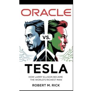 M. Rick, Robert ORACLE VS. TESLA: How Larry Ellison Became The World’s Richest Man M. Rick, Robert ORACLE VS. TESLA: How Larry Ellison Became The World’s Richest Man