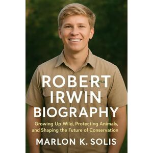 Solis Robert Irwin Biography: Growing Up Wild, Protecting Animals, and Shaping the Future of Conservation Solis Robert Irwin Biography: Growing Up Wild, Protecting Animals, and Shaping the Future of Conservation