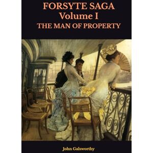 Galsworthy, John FORSYTE SAGA Volume I: THE MAN OF PROPERTY Galsworthy, John FORSYTE SAGA Volume I: THE MAN OF PROPERTY