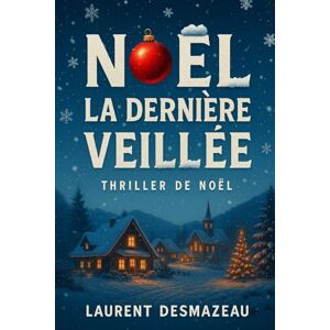 Desmazeau, Laurent NOËL LA DERNIÈRE VEILLÉE: Ils Attendaient le 25 Décembre… (Livres de Noël /Romance, Drame et Thriller) Desmazeau, Laurent NOËL LA DERNIÈRE VEILLÉE: Ils Attendaient le 25 Décembre… (Livres de Noël /Romance, Drame et Thriller)