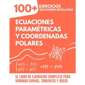 Mabilar, Alex Ecuaciones Paramétricas y Coordenadas Polares: El Libro de Ejercicios Completo: 100+ Problemas Resueltos para Dominar Curvas, Tangentes y Áreas Mabilar, Alex Ecuaciones Paramétricas y Coordenadas Polares: El Libro de Ejercicios Completo: 100+ Problemas Resueltos para Dominar Curvas, Tangentes y Áreas