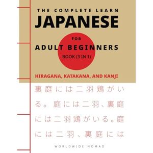 Nomad, Worldwide The Complete Learn Japanese For Adults Beginners Book (3 in 1) : Hiragana, Katakana, and Kanji: Master Reading, Writing, and Speaking Japanese With This Simple 3 Step Process Nomad, Worldwide The Complete Learn Japanese For Adults Beginners Book (3 in 1) : Hiragana, Katakana, and Kanji: Master Reading, Writing, and Speaking Japanese With This Simple 3 Step Process