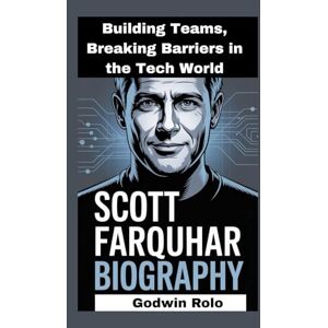 Rolo, Godwin SCOTT FARQUHAR BIOGRAPHY: Building Teams, Breaking Barriers in the Tech World Rolo, Godwin SCOTT FARQUHAR BIOGRAPHY: Building Teams, Breaking Barriers in the Tech World