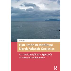 Dufeu, Val Fish Trade in Medieval North Atlantic Societies: An Interdisciplinary Approach to Human Ecodynamics (The Early Medieval North Atlantic) Dufeu, Val Fish Trade in Medieval North Atlantic Societies: An Interdisciplinary Approach to Human Ecodynamics (The Early Medieval North Atlantic)