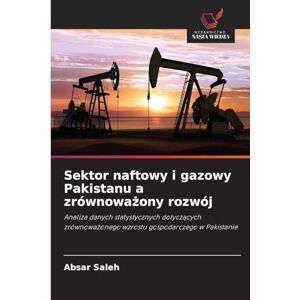 Saleh, Absar Sektor naftowy i gazowy Pakistanu a zrównoważony rozwój: Analiza danych statystycznych dotycz¿cych zrównowa¿onego wzrostu gospodarczego w Pakistanie Saleh, Absar Sektor naftowy i gazowy Pakistanu a zrównoważony rozwój: Analiza danych statystycznych dotycz¿cych zrównowa¿onego wzrostu gospodarczego w Pakistanie
