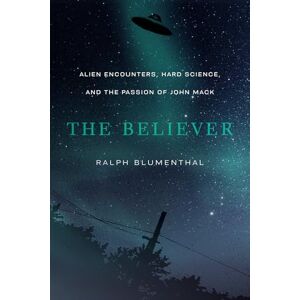 Ralph Blumenthal (author) The Believer: Alien Encounters, Hard Science, and the Passion of John Mack Ralph Blumenthal (author) The Believer: Alien Encounters, Hard Science, and the Passion of John Mack