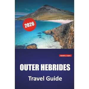 Lopez, Gerald L. OUTER HEBRIDES TRAVEL GUIDE 2026: Island Hopping Routes, Scenic Beaches, Cultural Sites, Local Cuisine, and Travel Tips for Exploring Scotland’s Western Isles Lopez, Gerald L. OUTER HEBRIDES TRAVEL GUIDE 2026: Island Hopping Routes, Scenic Beaches, Cultural Sites, Local Cuisine, and Travel Tips for Exploring Scotland’s Western Isles