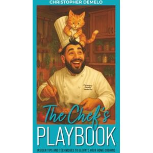 De Melo, Chef Christopher Q The Chef's Playbook: Insider Tips & Techniques To Elevate Your Home Cooking De Melo, Chef Christopher Q The Chef's Playbook: Insider Tips & Techniques To Elevate Your Home Cooking
