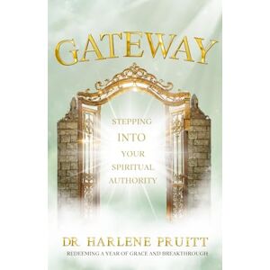 Pruitt, Dr. Harlene Gateway: Stepping Into Your Spiritual Authority Pruitt, Dr. Harlene Gateway: Stepping Into Your Spiritual Authority