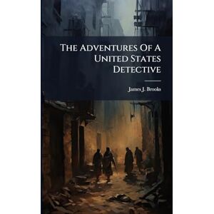 Brooks, James J The Adventures Of A United States Detective Brooks, James J The Adventures Of A United States Detective