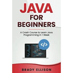Ellison, Brady Java for Beginners: A Crash Course to Learn Java Programming in 1 Week (Programming Languages for Beginners) Ellison, Brady Java for Beginners: A Crash Course to Learn Java Programming in 1 Week (Programming Languages for Beginners)