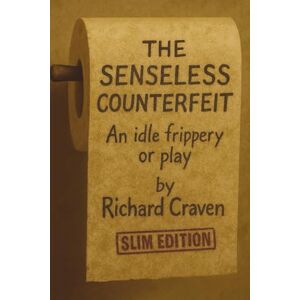 Craven, Richard The Senseless Counterfeit: An idle frippery or play: Slim Edition (Bristolian Chronicles) Craven, Richard The Senseless Counterfeit: An idle frippery or play: Slim Edition (Bristolian Chronicles)