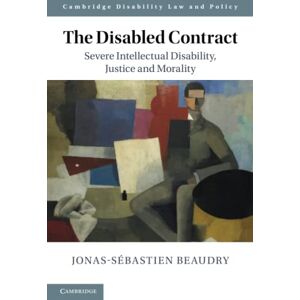 Beaudry, Jonas-Sébastien The Disabled Contract: Severe Intellectual Disability, Justice and Morality (Cambridge Disability Law and Policy Series) Beaudry, Jonas-Sébastien The Disabled Contract: Severe Intellectual Disability, Justice and Morality (Cambridge Disability Law and Policy Series)