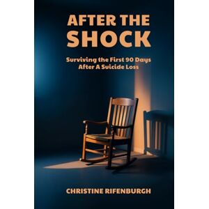 Rifenburgh, Christine After The Shock:: Surviving the First 90 Days After a Suicide Loss Rifenburgh, Christine After The Shock:: Surviving the First 90 Days After a Suicide Loss