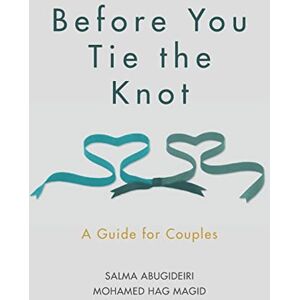 Abugideiri LPC, Salma Elkadi Before You Tie the Knot: A Guide for Couples Abugideiri LPC, Salma Elkadi Before You Tie the Knot: A Guide for Couples