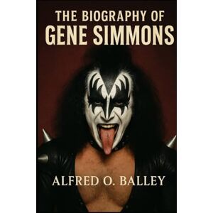 Balley, Alfred O. The Biography of Gene Simmons: From Holocaust Survivor's Son to God of Thunder Balley, Alfred O. The Biography of Gene Simmons: From Holocaust Survivor's Son to God of Thunder