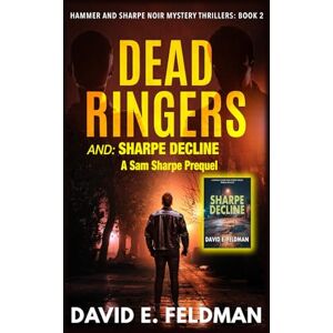 Feldman, David E. Dead Ringers, Hammer & Sharpe Noir Mystery Thriller Book 2 with Sharpe Decline, a Sam Sharpe Prequel Feldman, David E. Dead Ringers, Hammer & Sharpe Noir Mystery Thriller Book 2 with Sharpe Decline, a Sam Sharpe Prequel
