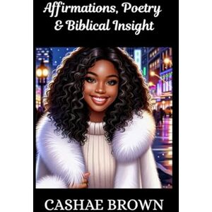 Brown, Cashae Affirmations, Poetry & Biblical Insight: (Teenage Girls Edition) Brown, Cashae Affirmations, Poetry & Biblical Insight: (Teenage Girls Edition)