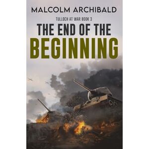 Archibald, Malcolm The End of the Beginning (Tulloch at War) Archibald, Malcolm The End of the Beginning (Tulloch at War)