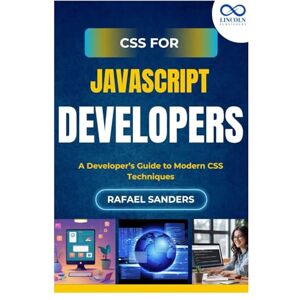 SANDERS, RAFAEL CSS for JavaScript Developers: A Developer’s Guide to Modern CSS Techniques SANDERS, RAFAEL CSS for JavaScript Developers: A Developer’s Guide to Modern CSS Techniques