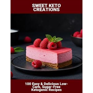 Conner, Rowan Sweet Keto Creations: 100 Easy & Delicious Low-Carb, Sugar-Free Ketogenic Recipes Conner, Rowan Sweet Keto Creations: 100 Easy & Delicious Low-Carb, Sugar-Free Ketogenic Recipes