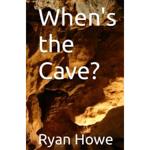 Howe, Mr. Ryan A. When's the Cave? Howe, Mr. Ryan A. When's the Cave?