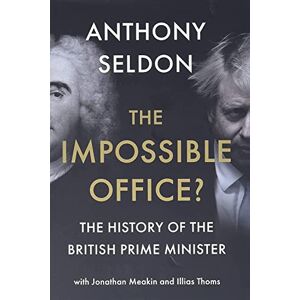 Seldon, Anthony The Impossible Office?: The History of the British Prime Minister Seldon, Anthony The Impossible Office?: The History of the British Prime Minister