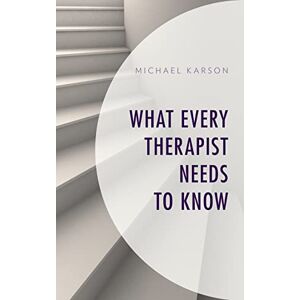 Karson, Michael What Every Therapist Needs to Know Karson, Michael What Every Therapist Needs to Know