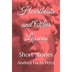 Fuchs Petzi, Andrea M. Heartbeats and Other Lessons: Short Stories Fuchs Petzi, Andrea M. Heartbeats and Other Lessons: Short Stories