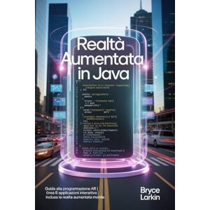 Larkin, Bryce Realtà aumentata in Java: Guida alla programmazione AR Crea 8 applicazioni interattive Inclusa la realtà aumentata mobile Larkin, Bryce Realtà aumentata in Java: Guida alla programmazione AR Crea 8 applicazioni interattive Inclusa la realtà aumentata mobile