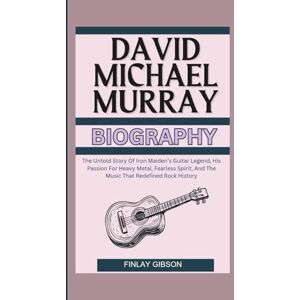 Gibson DAVID MICHAEL MURRAY BIOGRAPHY: The Untold Story Of Iron Maiden’s Guitar Legend, His Passion For Heavy Metal, Fearless Spirit, And The Music That Redefined Rock History Gibson DAVID MICHAEL MURRAY BIOGRAPHY: The Untold Story Of Iron Maiden’s Guitar Legend, His Passion For Heavy Metal, Fearless Spirit, And The Music That Redefined Rock History