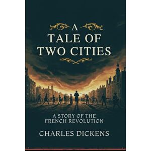 DICKENS, CHARLES A TALE OF TWO CITIES: A STORY OF THE FRENCH REVOLUTION DICKENS, CHARLES A TALE OF TWO CITIES: A STORY OF THE FRENCH REVOLUTION