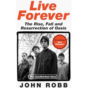 Robb, John Live Forever: The perfect Christmas gift for any Oasis fan Robb, John Live Forever: The perfect Christmas gift for any Oasis fan