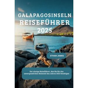 James, Ethan Galapagosinseln Reiseführer 2025: Der einzige Reiseführer, den Sie für das unvergesslichste Reiseziel 2025 brauchen James, Ethan Galapagosinseln Reiseführer 2025: Der einzige Reiseführer, den Sie für das unvergesslichste Reiseziel 2025 brauchen