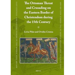Liviu Pilat The Ottoman Threat and Crusading on the Eastern Border of Christendom during the 15th Century: 48 (East Central and Eastern Europe in the Middle Ages, 450-1450, 48) Liviu Pilat The Ottoman Threat and Crusading on the Eastern Border of Christendom during the 15th Century: 48 (East Central and Eastern Europe in the Middle Ages, 450-1450, 48)