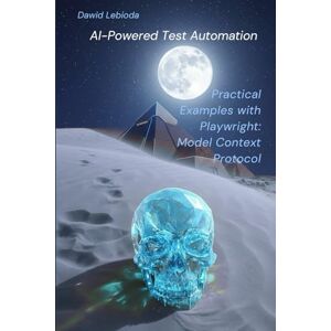 Lebioda, Dawid AI-Powered Test Automation: Practical Examples with Playwright and the Model Context Protocol (Automation: Theory and Practice) Lebioda, Dawid AI-Powered Test Automation: Practical Examples with Playwright and the Model Context Protocol (Automation: Theory and Practice)