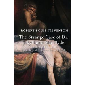 Stevenson, Robert Louis The Strange Case of Dr. Jekyll and Mr. Hyde (Annotated Edition): English Text with Annotations in Spanish Stevenson, Robert Louis The Strange Case of Dr. Jekyll and Mr. Hyde (Annotated Edition): English Text with Annotations in Spanish