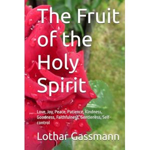 Gassmann, Lothar The Fruit of the Holy Spirit: Love, Joy, Peace, Patience, Kindness, Goodness, Faithfulness, Gentleness, Self-control Gassmann, Lothar The Fruit of the Holy Spirit: Love, Joy, Peace, Patience, Kindness, Goodness, Faithfulness, Gentleness, Self-control