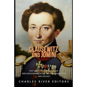 Charles River Editors Clausewitz und Jomini: Das Leben und Vermächtnis der einflussreichsten Militärtheoretiker der Neuzeit Charles River Editors Clausewitz und Jomini: Das Leben und Vermächtnis der einflussreichsten Militärtheoretiker der Neuzeit
