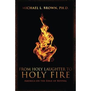 Brown, Michael L. From Holy Laughter to Holy Fire: American on the Edige of Revival Brown, Michael L. From Holy Laughter to Holy Fire: American on the Edige of Revival